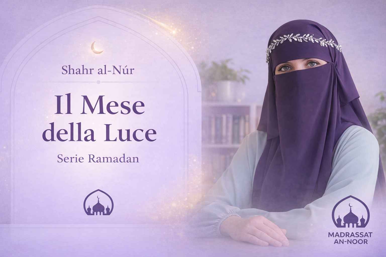 Shahr al-Nur – Il Mese della Luce | Serie di Ramadan Madrassat an-Noor