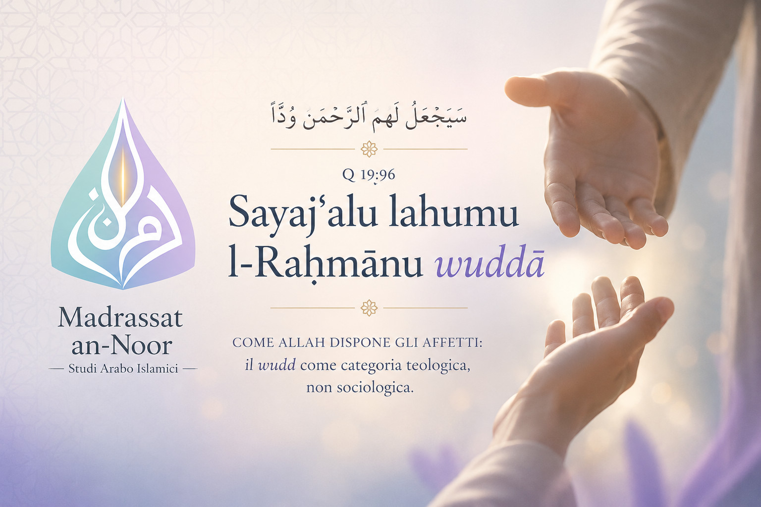 Immagine in evidenza per un articolo islamico su Q 19:96, con il logo di Madrassat an-Noor, il versetto “Sayajʿalu lahumu l-Raḥmānu wuddā” e due mani illuminate che richiamano l’affetto e la benevolenza posti da Allah nei cuori.